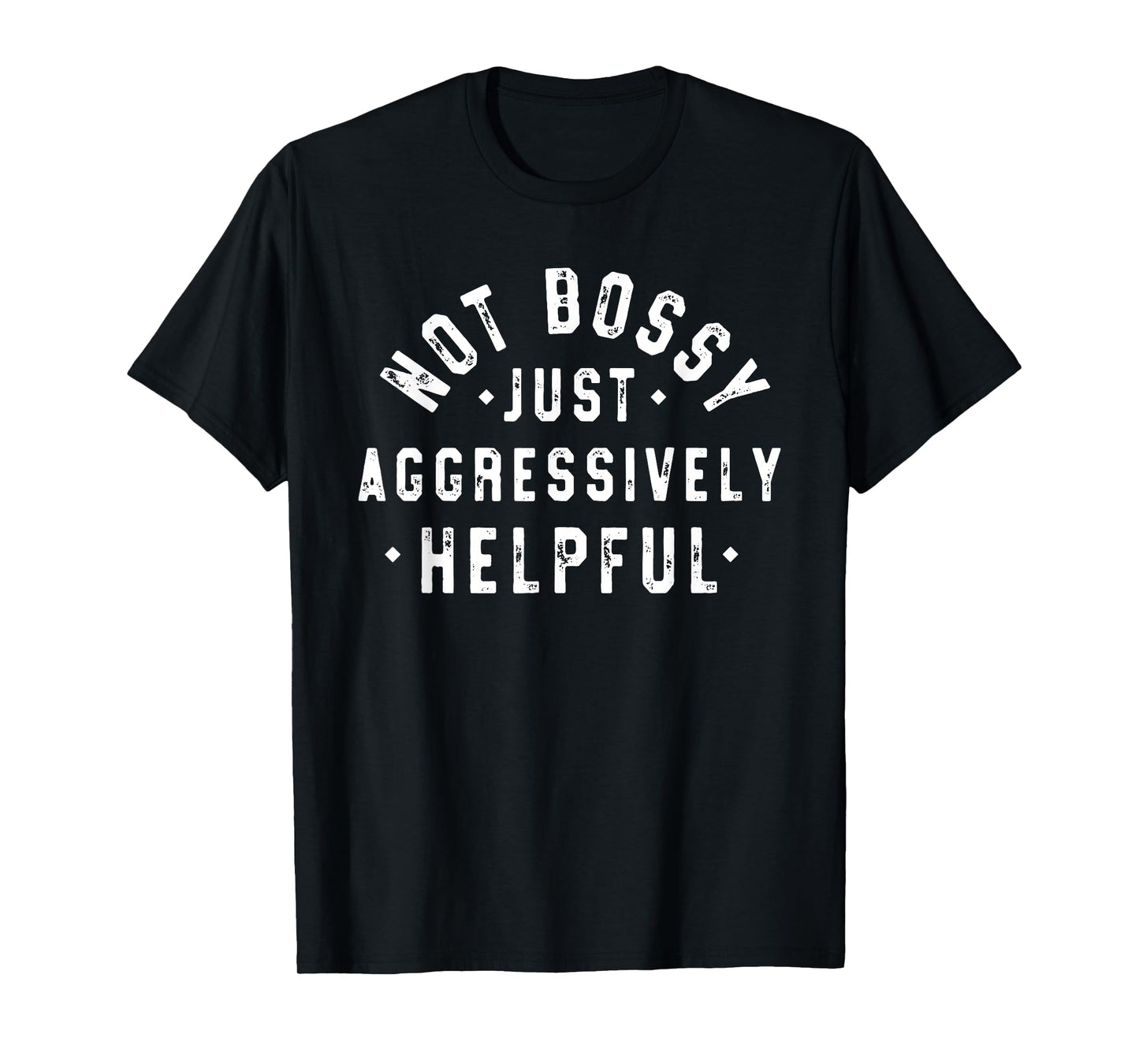 Not Bossy Just Aggressively Helpful Funny T-Shirt