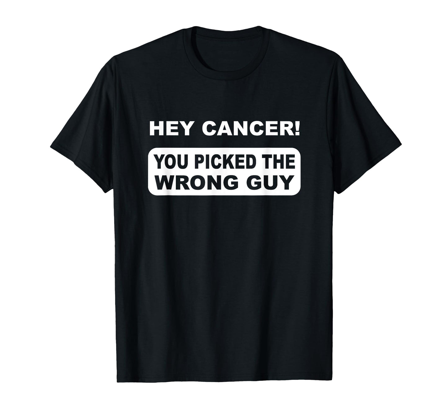 Hey Cancer You Picked The Wrong Guy T-Shirt