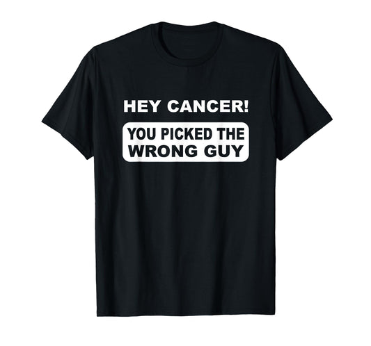 Hey Cancer You Picked The Wrong Guy T-Shirt