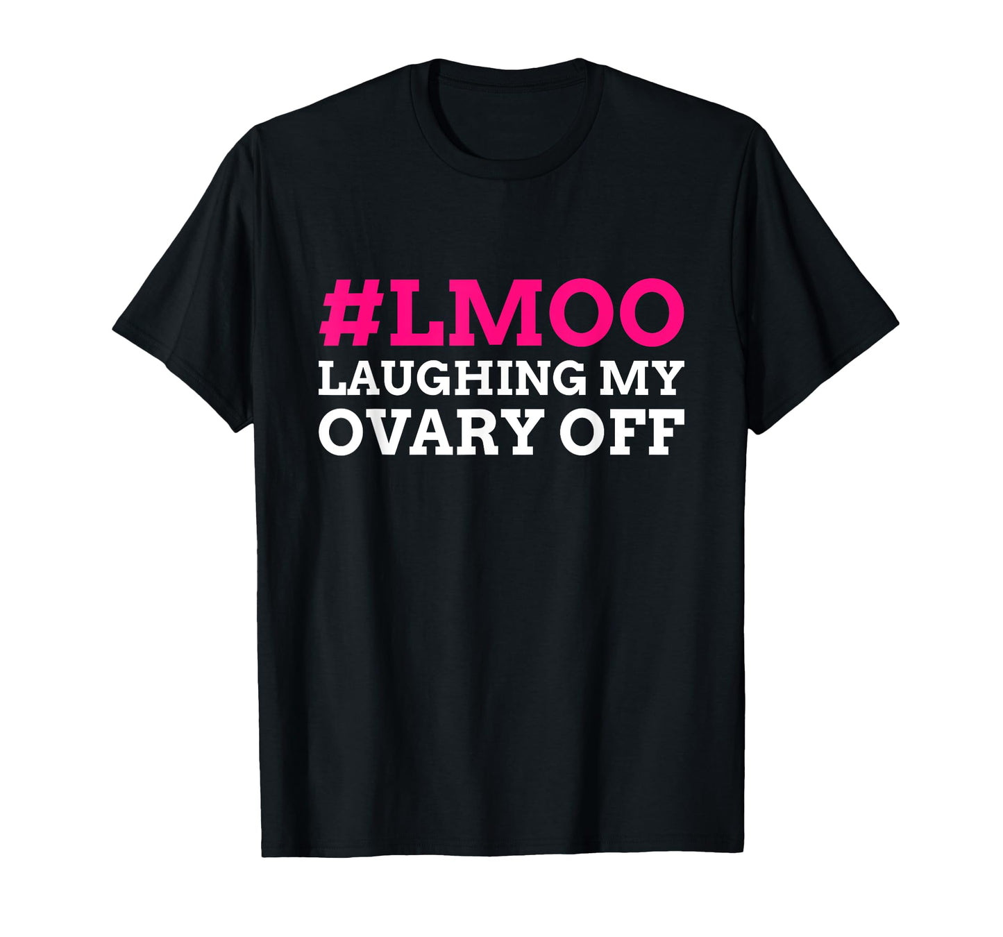 #LMOO Laughing My Ovary Off! Funny Ovary T-Shirt