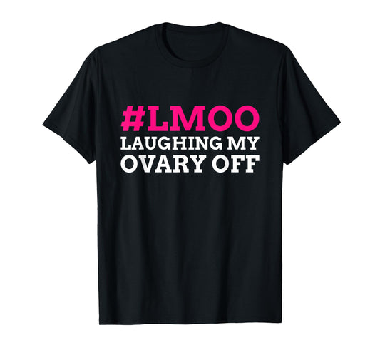 #LMOO Laughing My Ovary Off! Funny Ovary T-Shirt