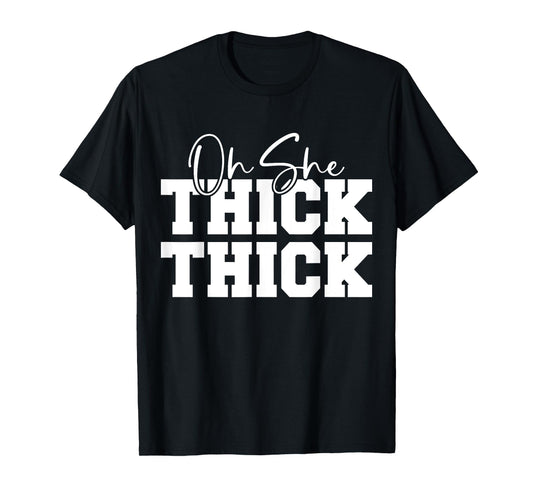 Oh She Thick-Thick Funny Girls Women T-Shirt