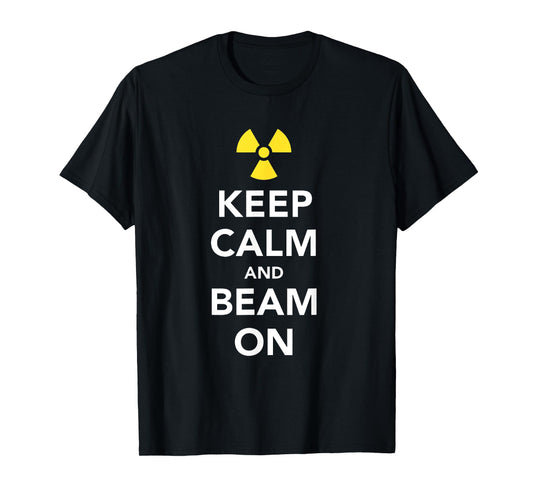 Keep Calm and Beam On T-shirt Radiation Therapy T-Shirt