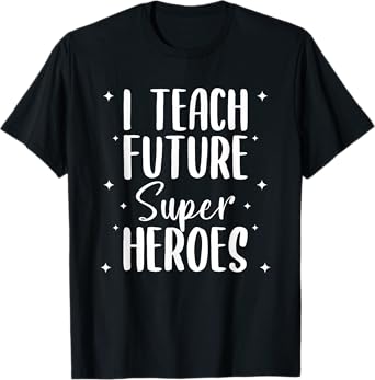 I Teach Future Superheroes Teaching Teacher T-Shirt for Men Women