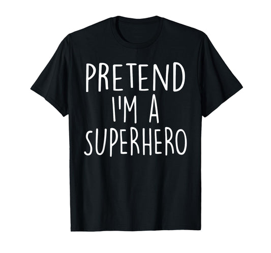 Pretend I'm A Superhero Costume Party Funny Halloween T-Shirt