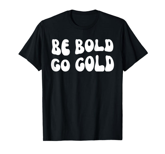 Be Bold Go Gold - Childhood Cancer Awareness BACKSIDE T-Shirt