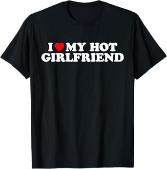 I Love My Hot Girlfriend T-Shirt