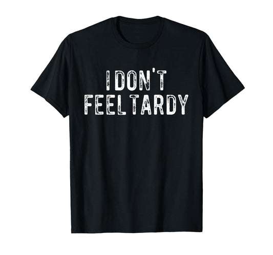 I Don't Feel Tardy T-Shirt