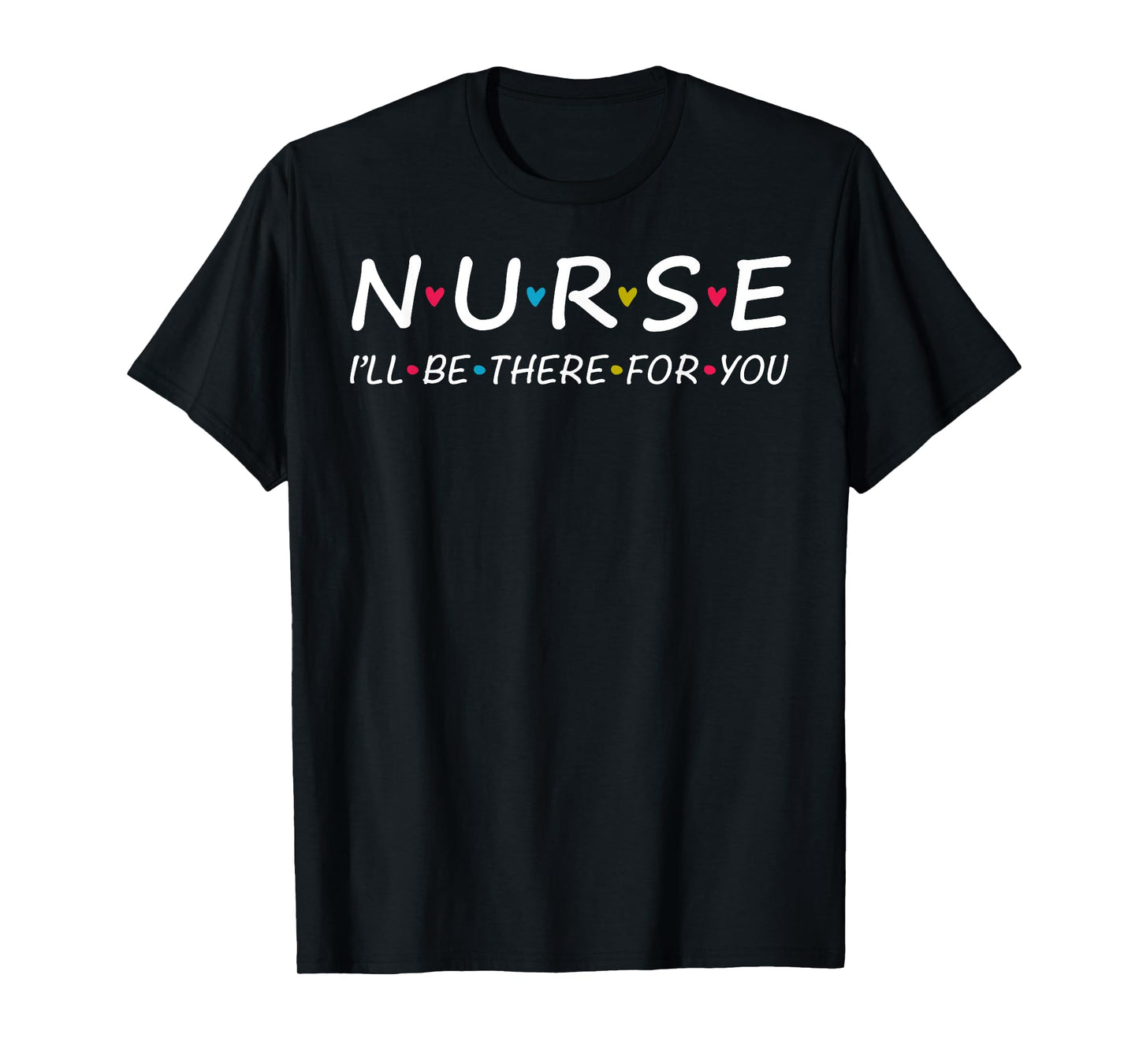 Cute Nurse I'll Be There For you Shirt. Trendy Nurse Lady T-Shirt