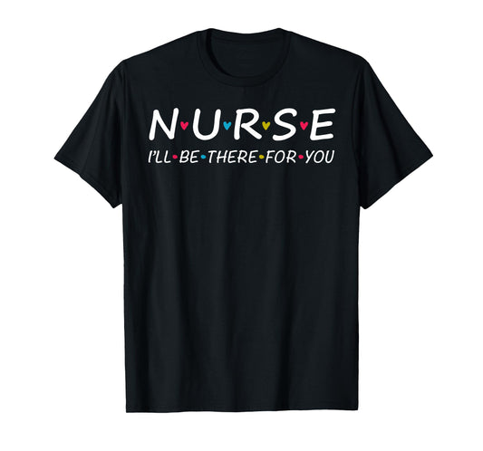 Cute Nurse I'll Be There For you Shirt. Trendy Nurse Lady T-Shirt