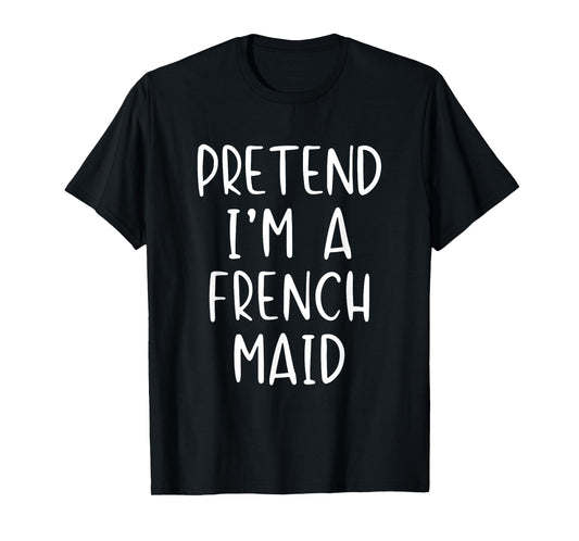 Pretend I'm A French Maid Costume Halloween Simple Funny T-Shirt