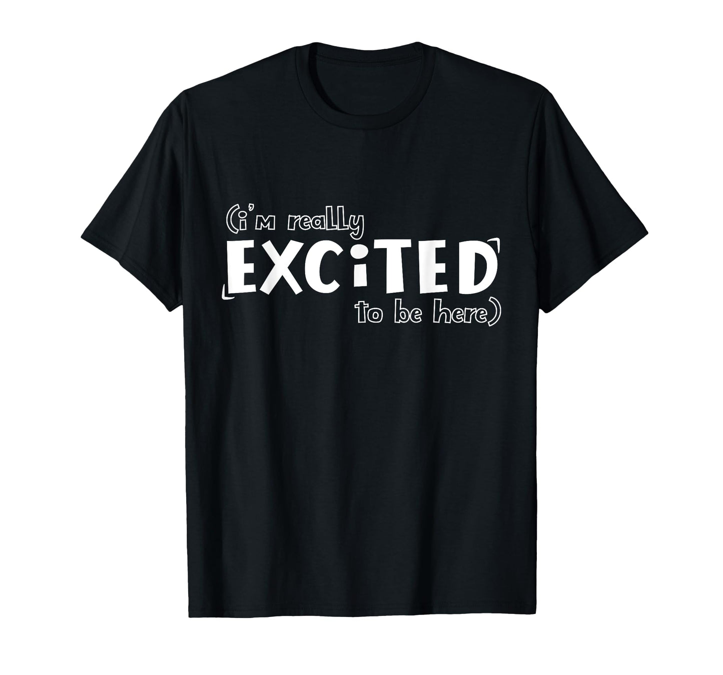 I'm Really Excited To Be Here Funny T-Shirt