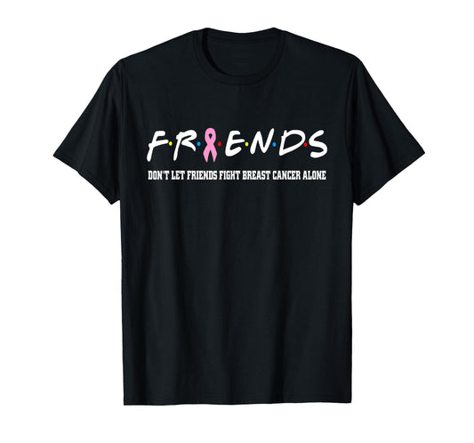 Friends Tee Don't Let Friends Fight Breast Cancer Alone T-Shirt