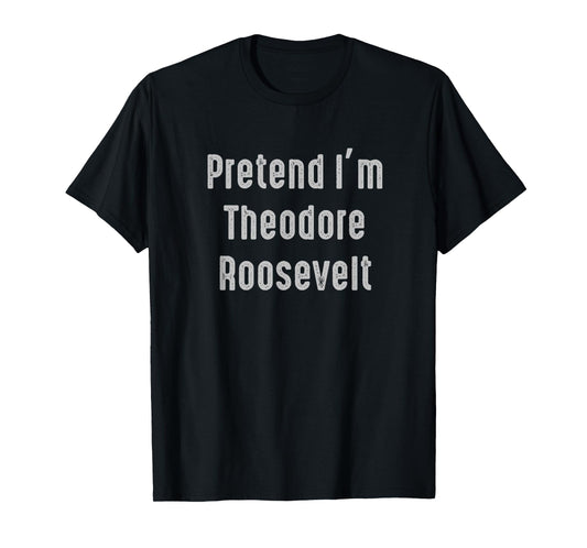 Pretend I'm Theodore Roosevelt United States president T-Shirt