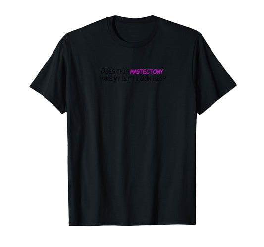 Funny Does This Mastectomy Make My Butt Look Big T-Shirt