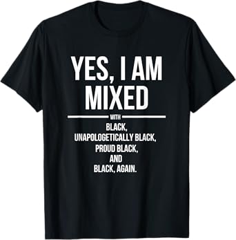 Yes, I'm Mixed with Black - Proud Black History Month T-Shirt
