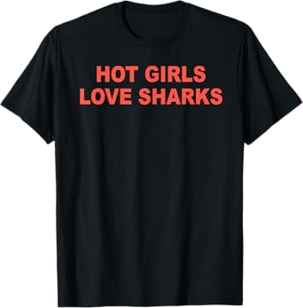 HOT GIRLS LOVE SHARKS funny design T-Shirt