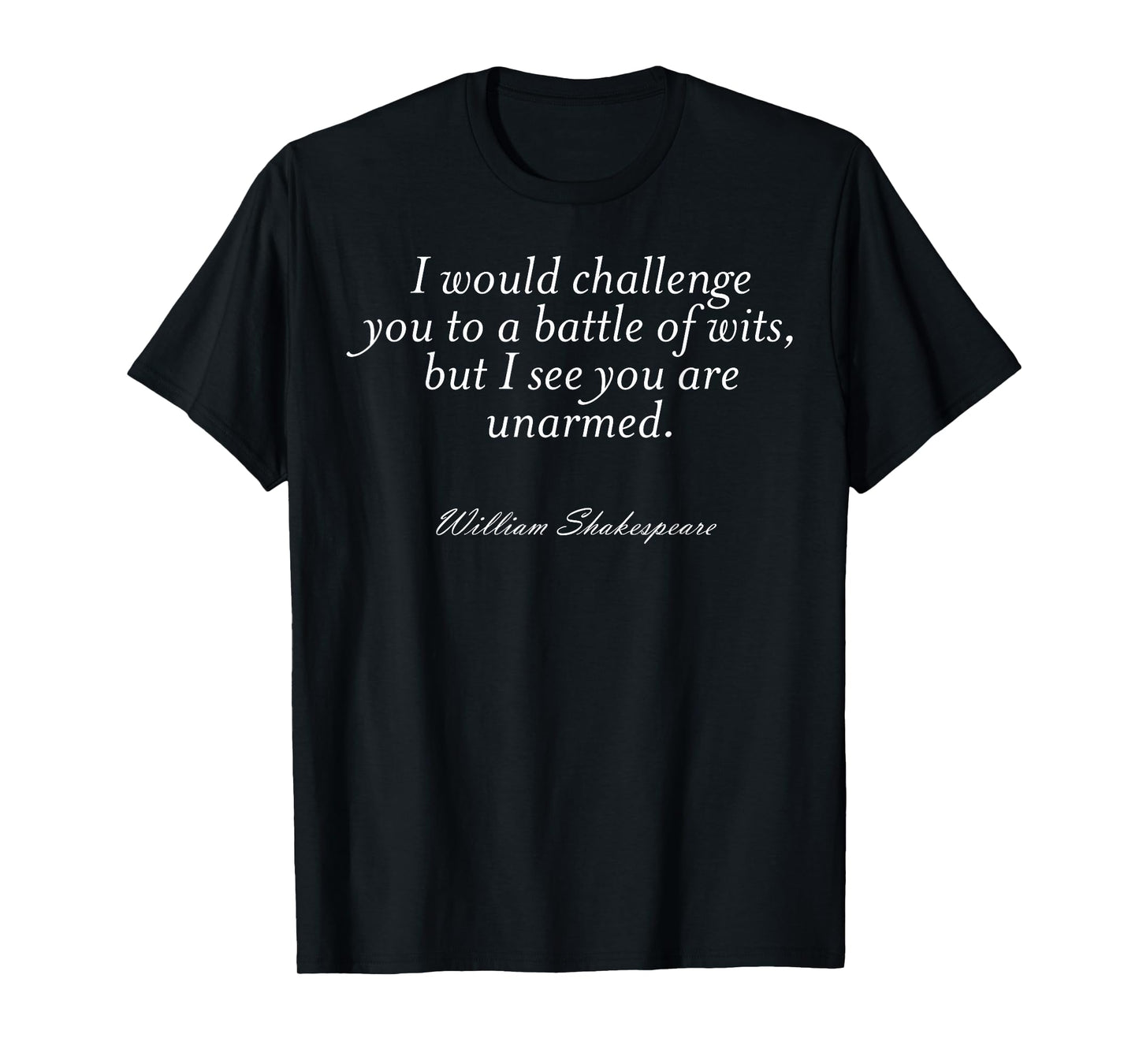 I Would Challenge You To A Battle Of Wits But I See You Are T-Shirt