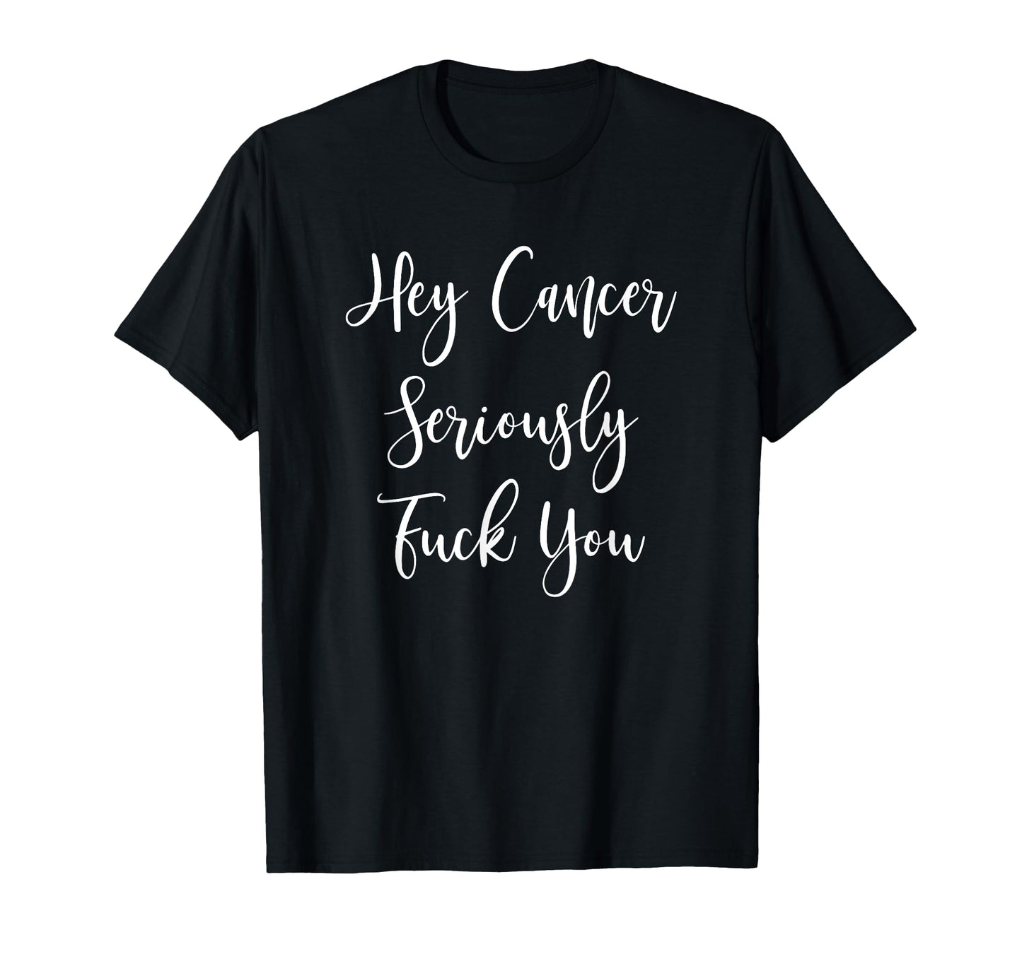 Hey Cancer Seriously Fuck You | Fuck Cancer T-Shirt