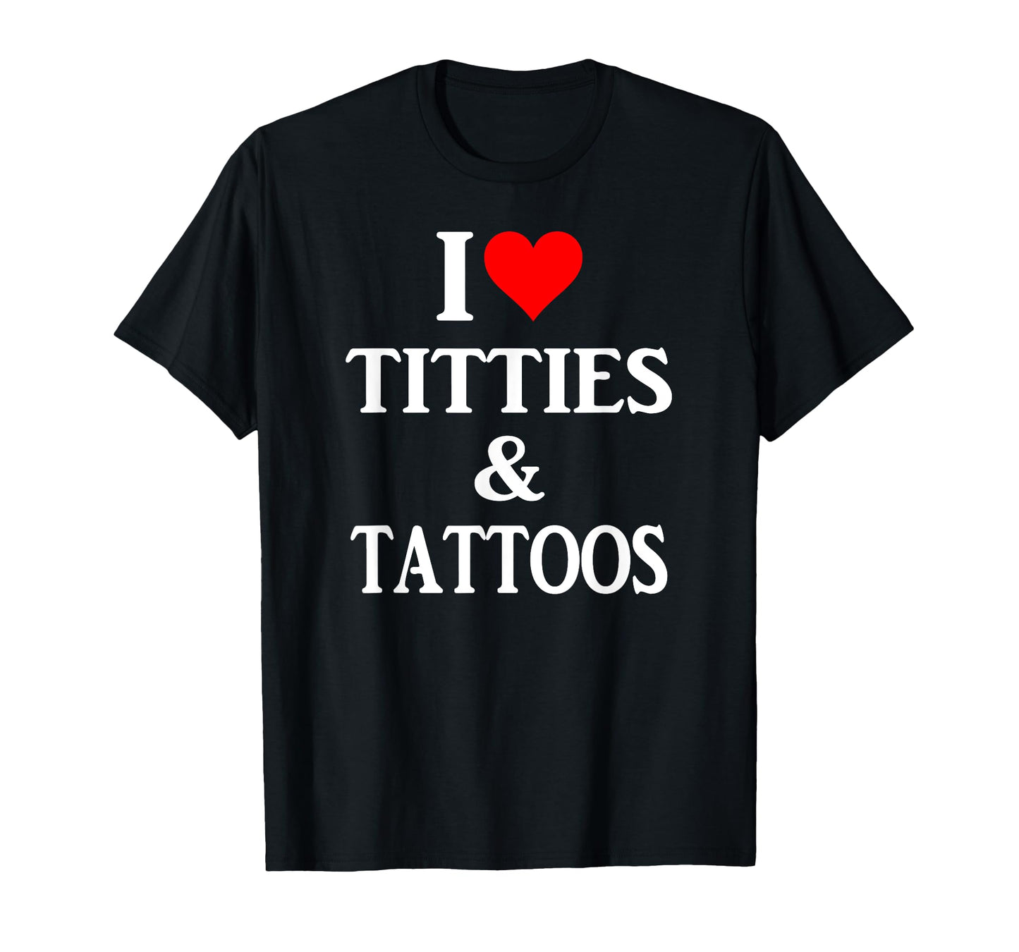 I love titties and tattoos gift T-Shirt