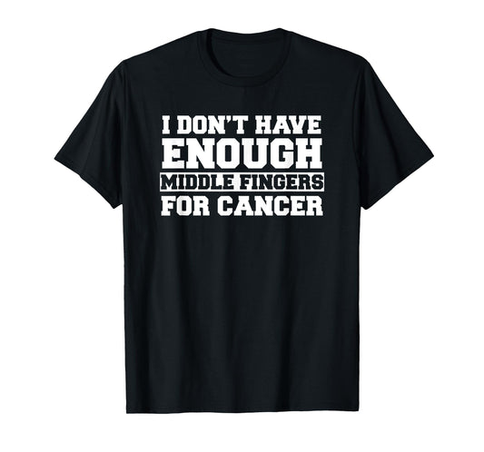 I Don't Have Enough Middle Fingers For Cancer Funny Shirt T-Shirt
