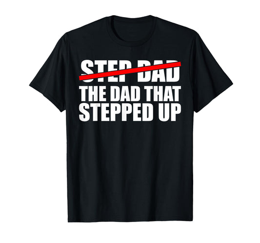 Step Dad, I'm The Dad That Stepped Up T-Shirt