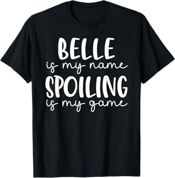 Belle is My Name Spoiling is My Game Funny Belle T-Shirt