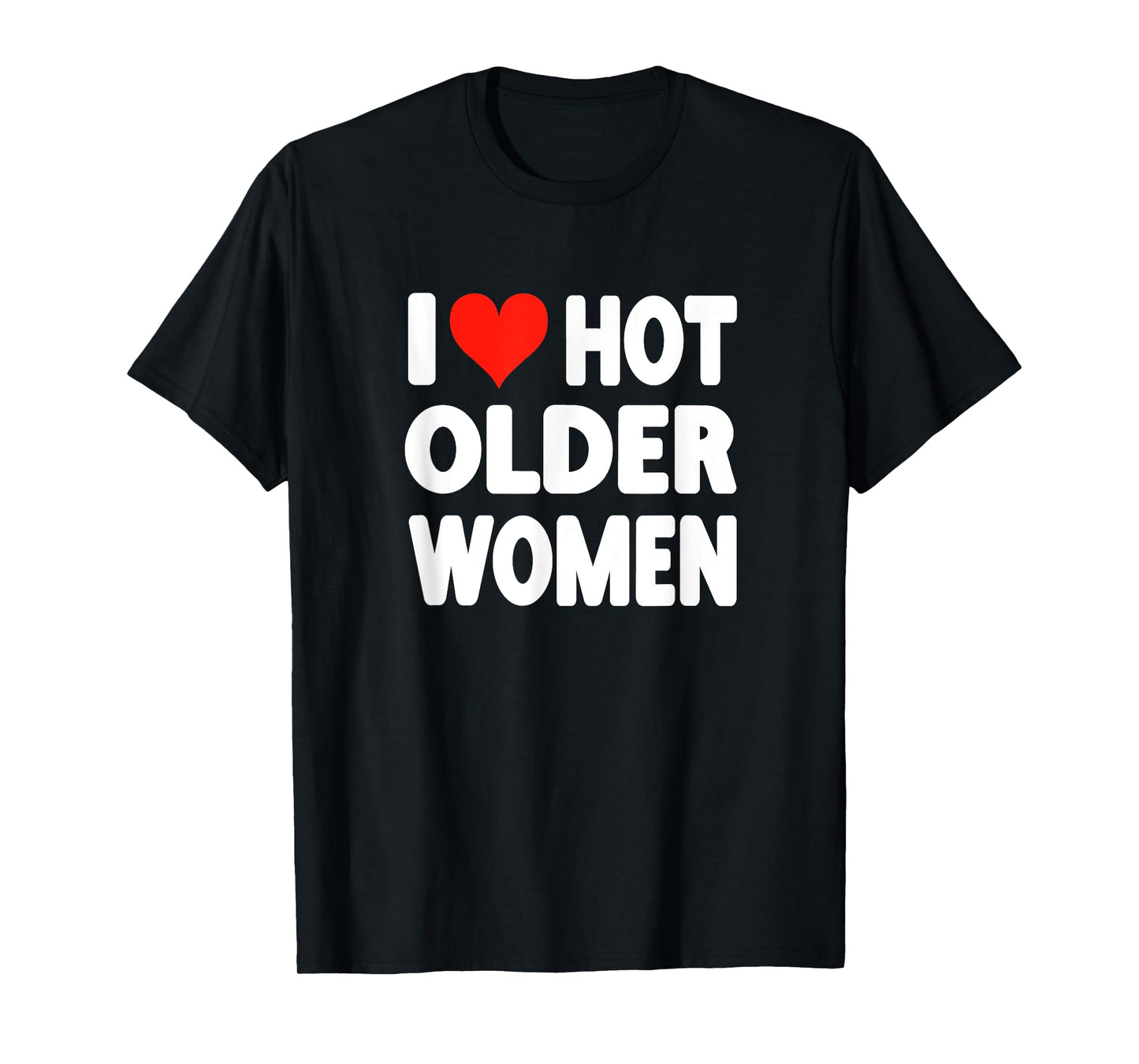 I Love Hot Older Women - Heart Cute Funny Adult Humor T-Shirt