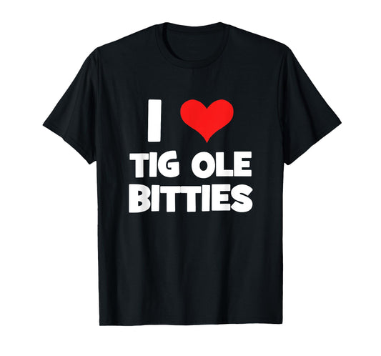 I Love Tig Ole Bitties! Funny Big Breast Humor T-Shirt T-Shirt