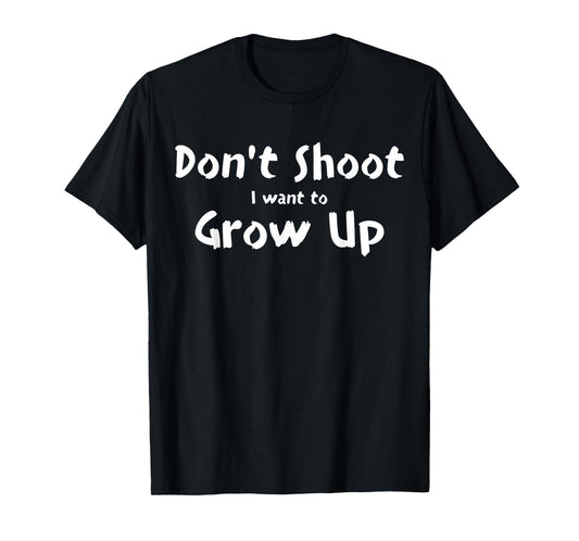 Don't Shoot I Want To Grow Up T-Shirt