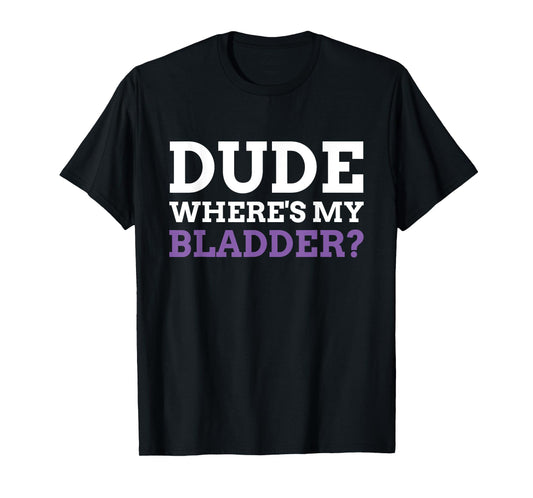 Dude Where's My Bladder? Funny Bladder Cancer T-Shirt
