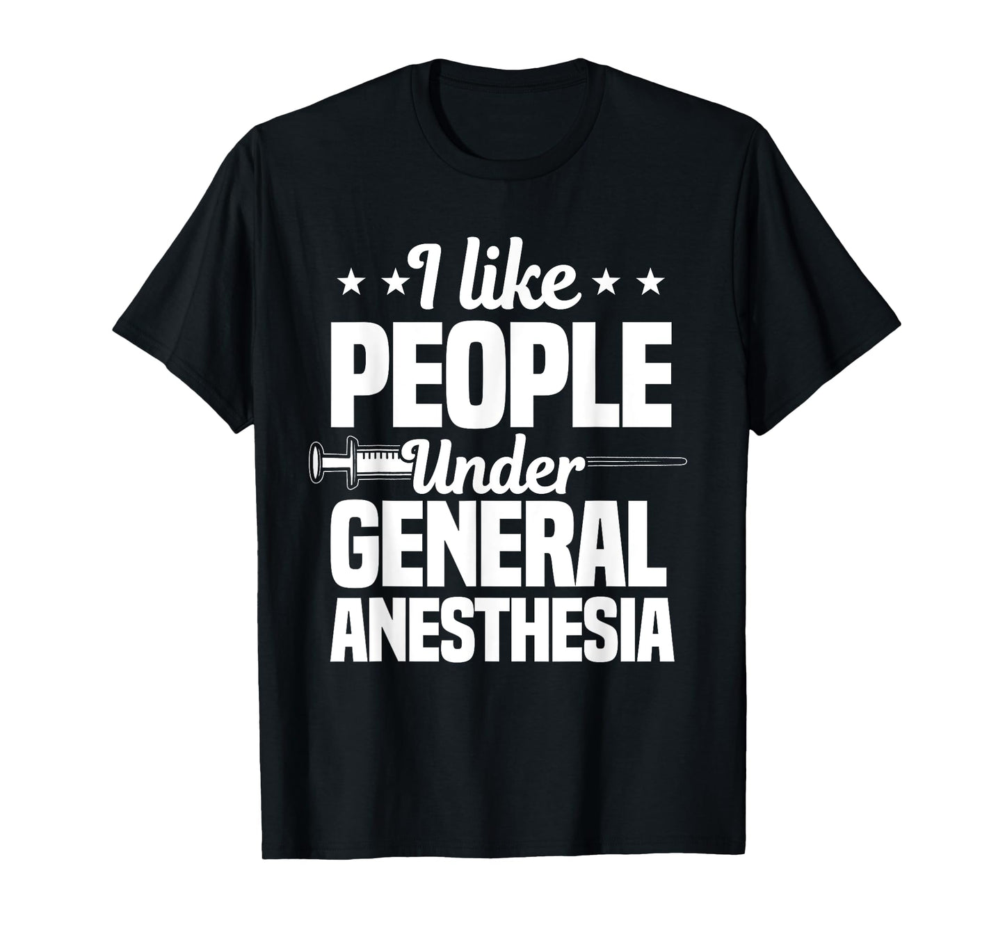 I Like People Under General Anesthesia Anesthesiologist T-Shirt