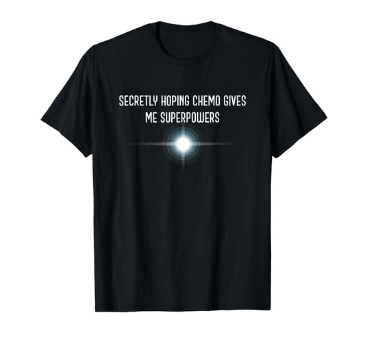 Secretly Hoping Chemo Gives Me Superpowers/Cancer Awarness T-Shirt