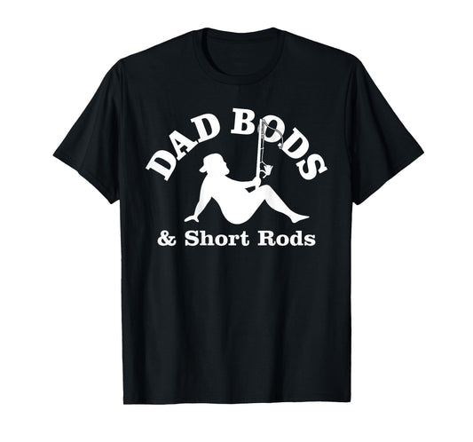 Dad Bods And Short Rods Funny Man Fishing Lovers T-Shirt