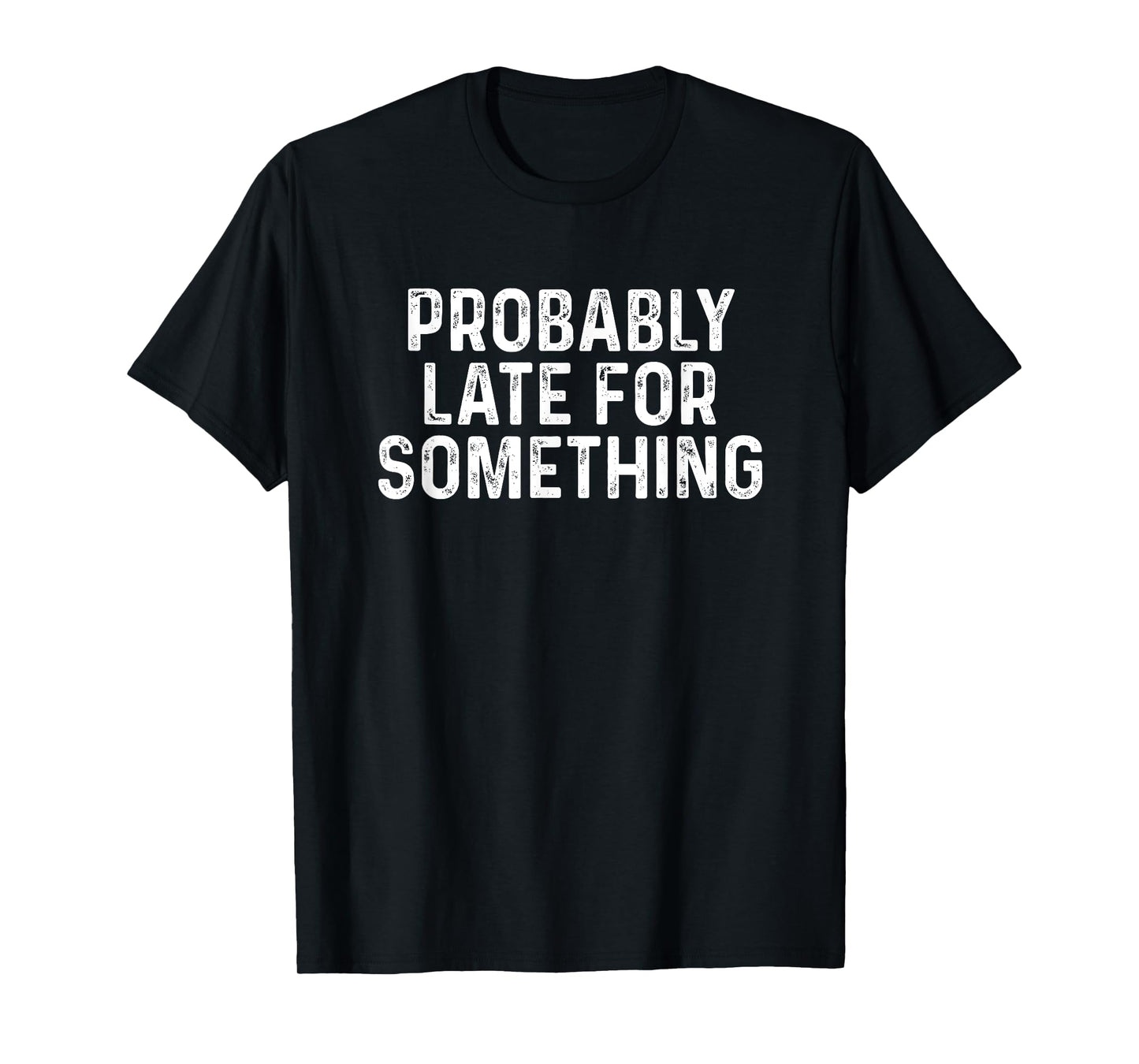Probably Late for Something Funny Always Late T-Shirt