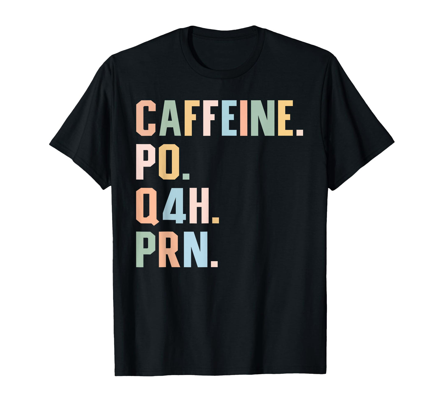 Funny Nurse, Healthcare Workers Quote Caffeine PO Q4H PRN T-Shirt