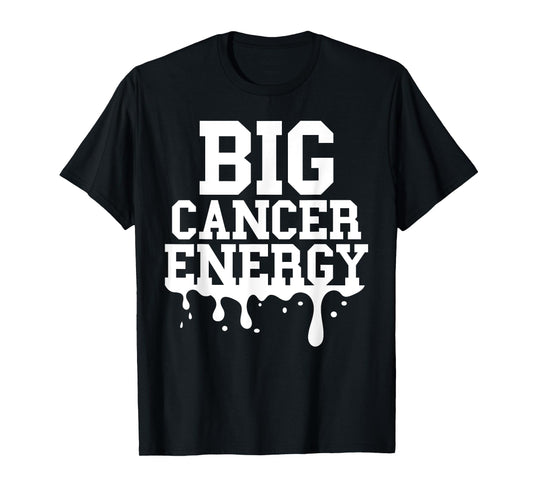 Big Cancer Energy Men Women Cancer Zodiac Sign Drip Birthday T-Shirt