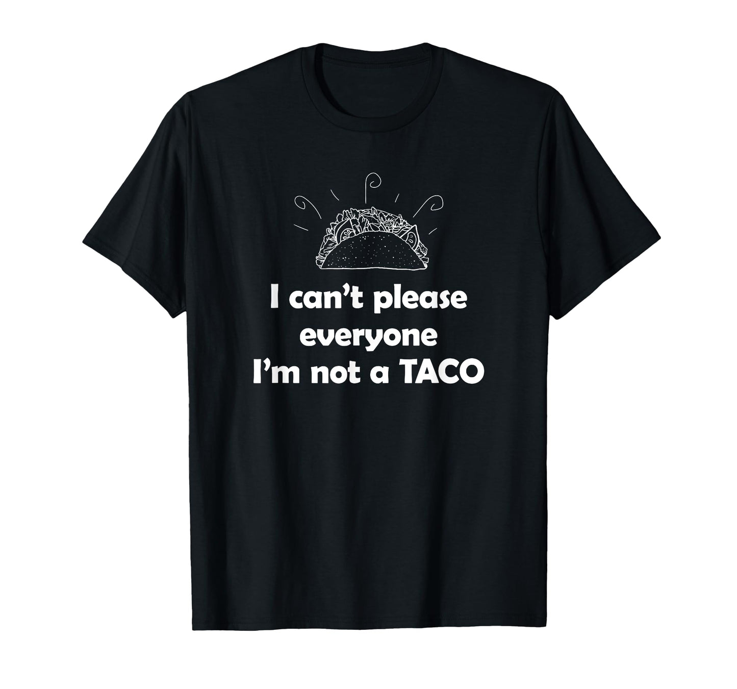 I can't please everyone. I'm not a Taco Tuesday T-Shirt T-Shirt