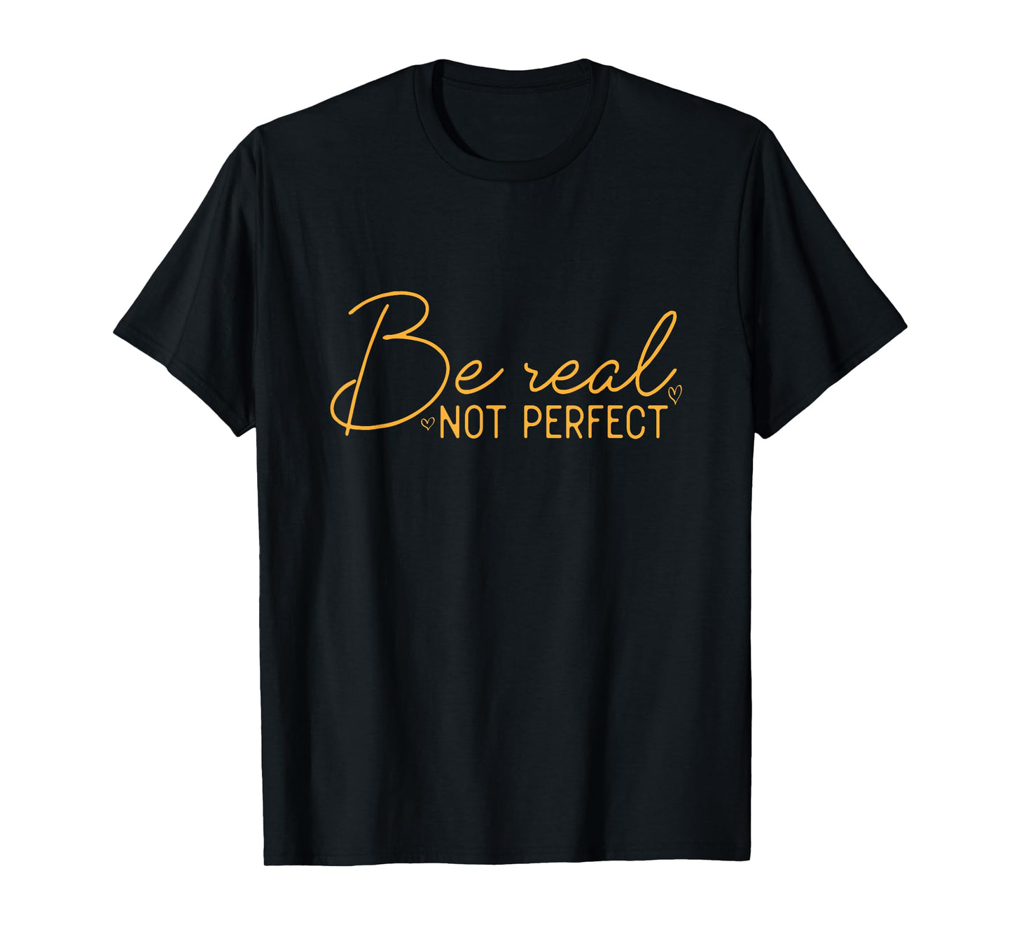 Be Real Not Perfect Motivational Positive Quote Funny T-Shirt