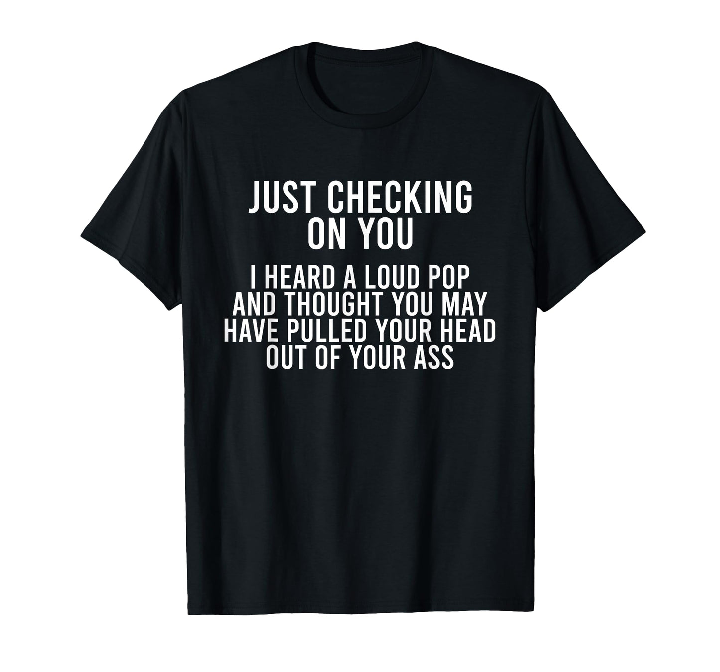 Just Checking On You I Heard A Loud Pop And Thought You May T-Shirt