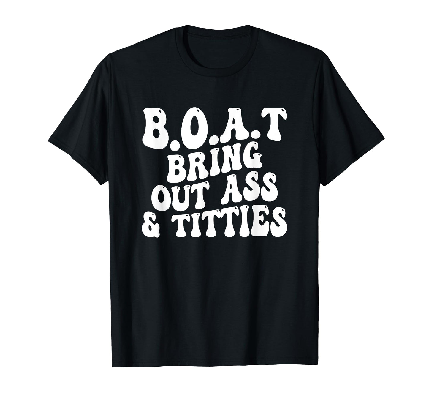 B.O.A.T Bring Out Ass Titties, BOAT Bring Out Ass Titties T-Shirt