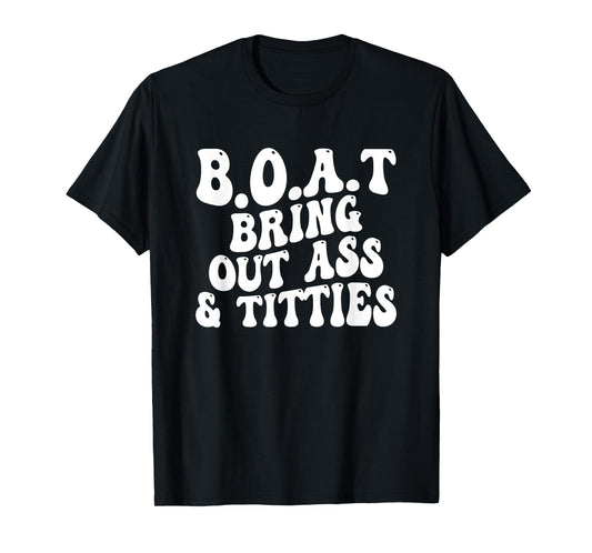 B.O.A.T Bring Out Ass Titties, BOAT Bring Out Ass Titties T-Shirt