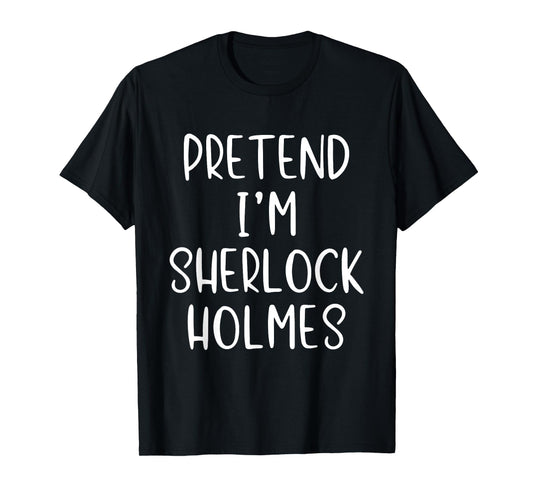 Pretend I'm Sherlock Holmes Costume Halloween Simple Funny T-Shirt