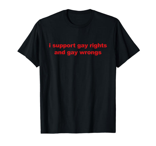 I Support Gay Rights And Gay Wrong Funny LGBT Quote T-Shirt