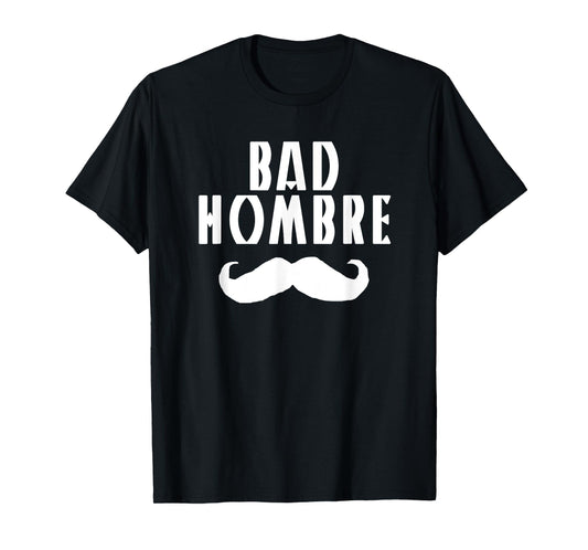 Bad Hombre With Mustache Funny Trump T-Shirt
