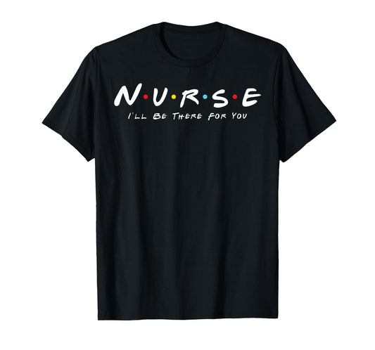 Cute Nurse I will Be There For You Gifts For RN & LPN T-Shirt