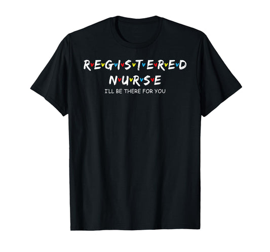 Cute Registered Nurse I'll Be There For You T-Shirt