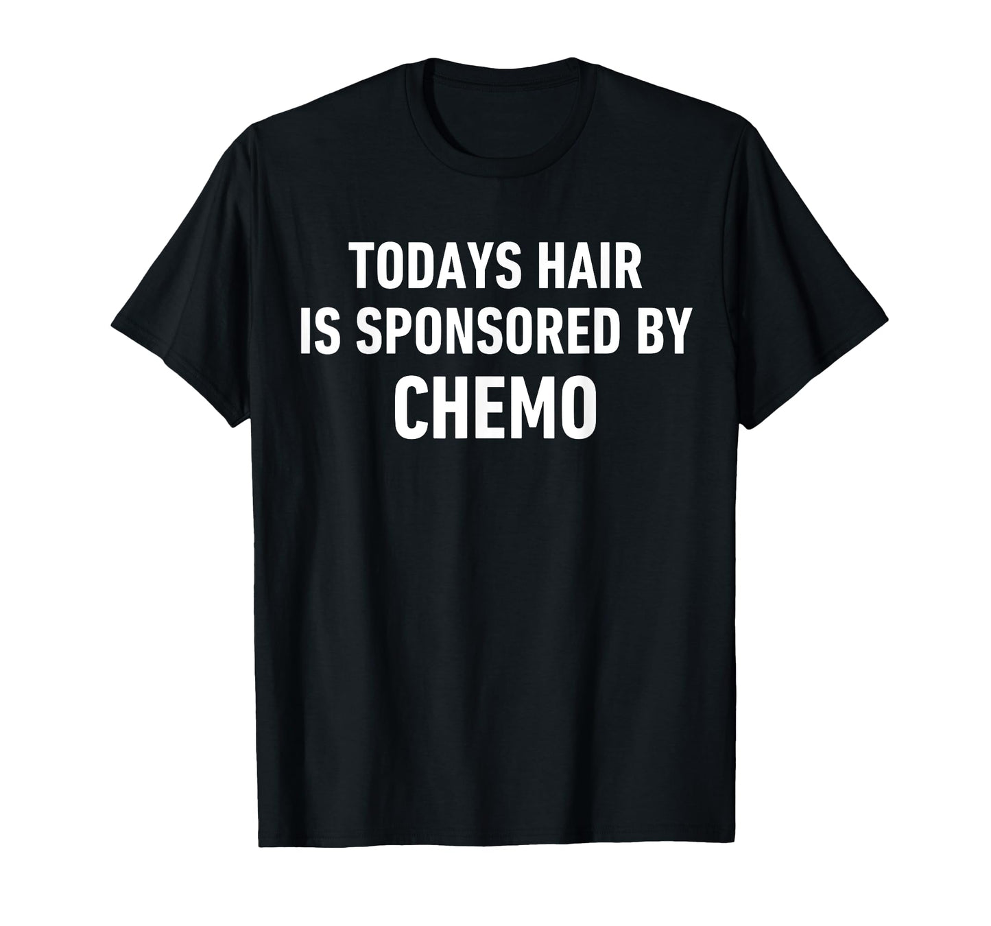 Cancer Patient Hair Quote Todays Hair Sponsored By Chemo T-Shirt