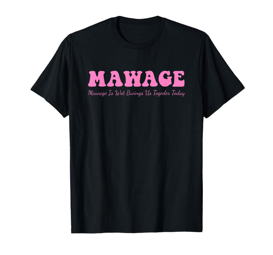 Mawage Mawage Is Wot Bwings Us Togeder Today Quote T-Shirt