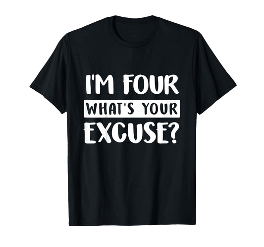 4th Birthday Im Four Whats Your Excuse Kids Toddlers T-Shirt
